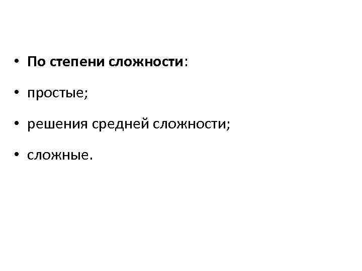  • По степени сложности: • простые; • решения средней сложности; • сложные. 