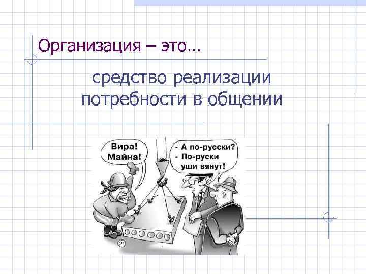 Организация – это… средство реализации потребности в общении 