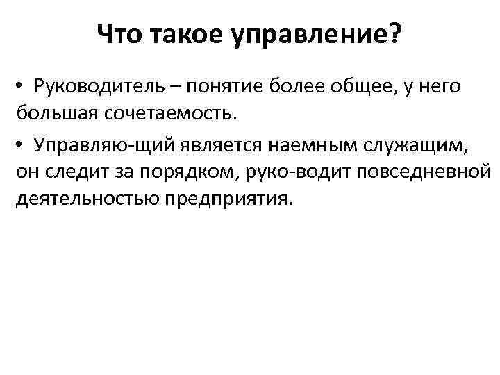 Что такое управление? • Руководитель – понятие более общее, у него большая сочетаемость. •