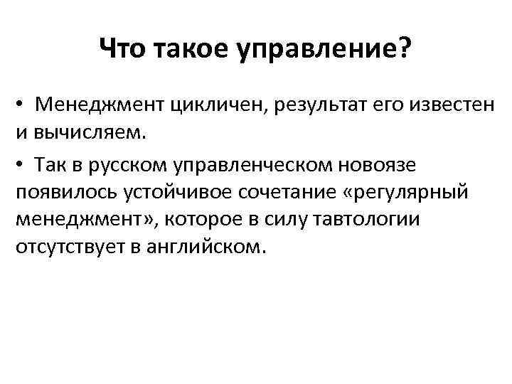 Что такое управление? • Менеджмент цикличен, результат его известен и вычисляем. • Так в