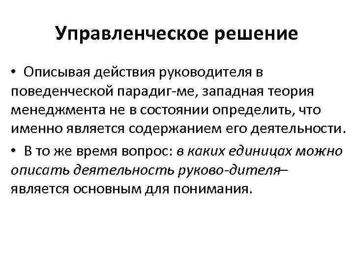 Управленческое решение • Описывая действия руководителя в поведенческой парадиг ме, западная теория менеджмента не