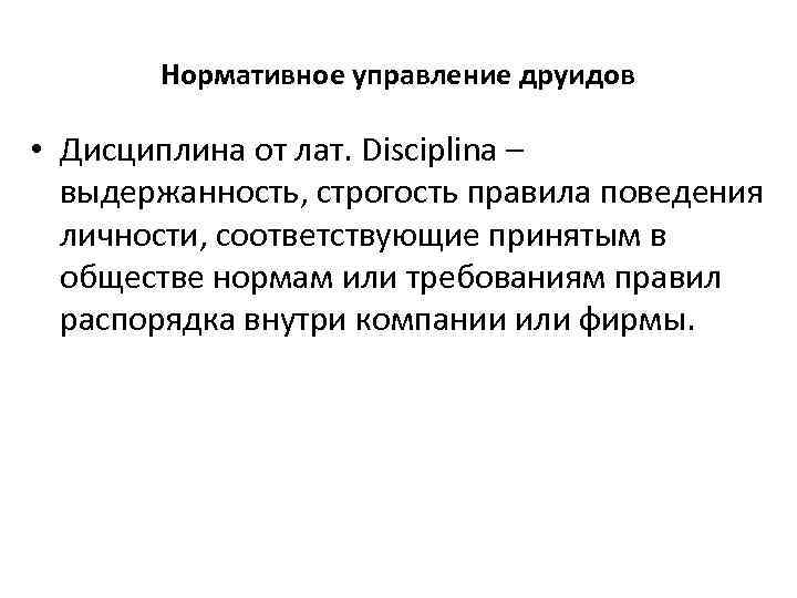 Нормативное управление друидов • Дисциплина от лат. Disciplina – выдержанность, строгость правила поведения личности,