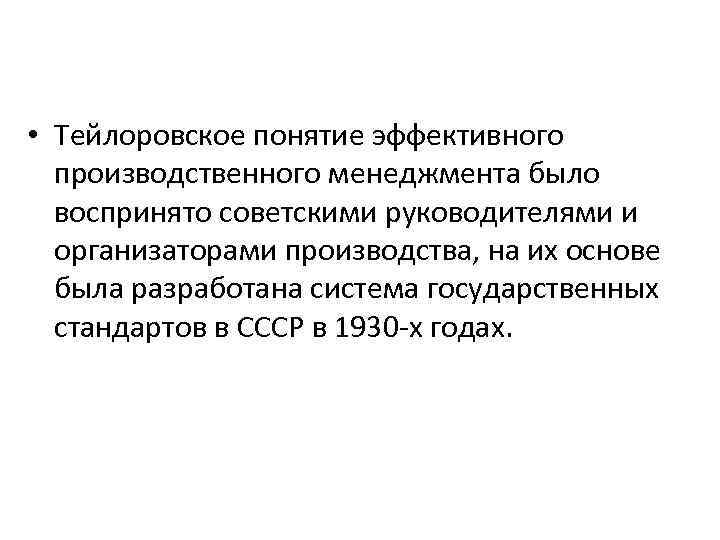  • Тейлоровское понятие эффективного производственного менеджмента было воспринято советскими руководителями и организаторами производства,