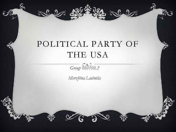 POLITICAL PARTY OF THE USA Group 080100. 2 Morzhina Ludmila 