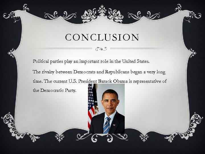 CONCLUSION Political parties play an important role in the United States. The rivalry between