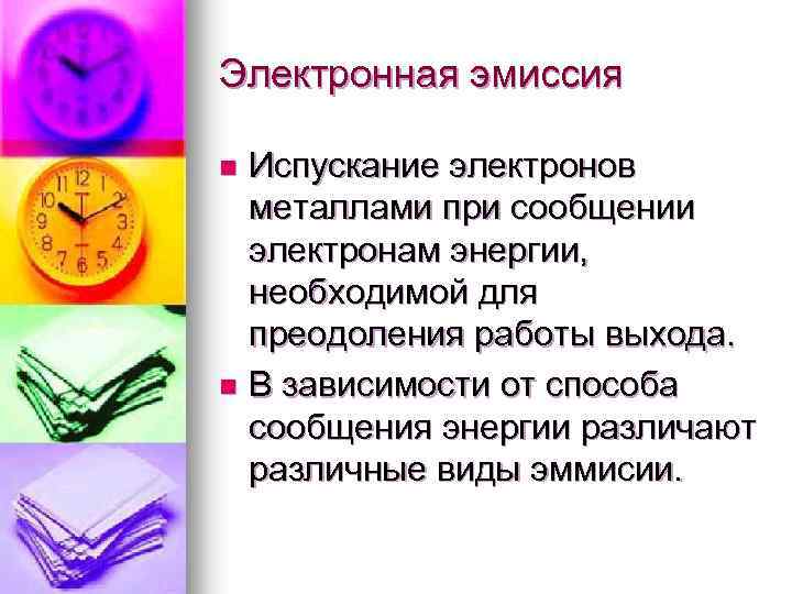 Электронная эмиссия Испускание электронов металлами при сообщении электронам энергии, необходимой для преодоления работы выхода.