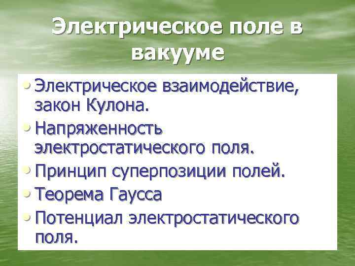 Электрическое поле в вакууме • Электрическое взаимодействие, закон Кулона. • Напряженность электростатического поля. •