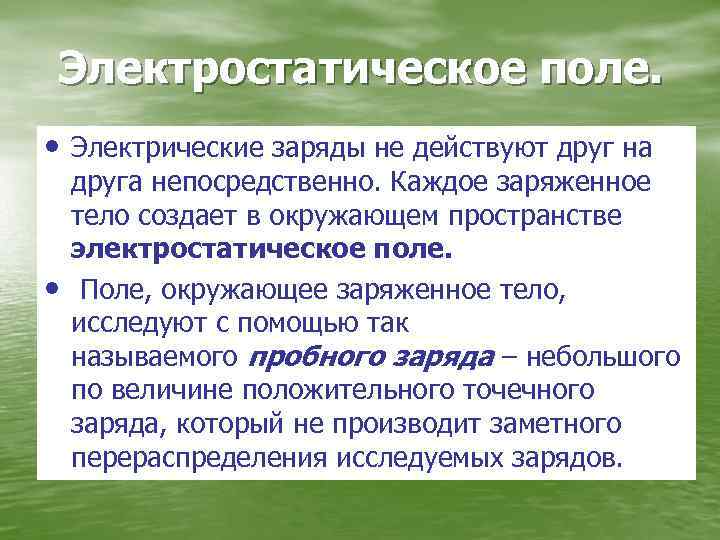 Электростатическое поле. • Электрические заряды не действуют друг на • друга непосредственно. Каждое заряженное