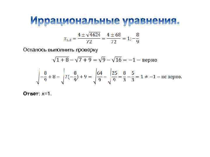 Осталось выполнить проверку Ответ: х=1. 