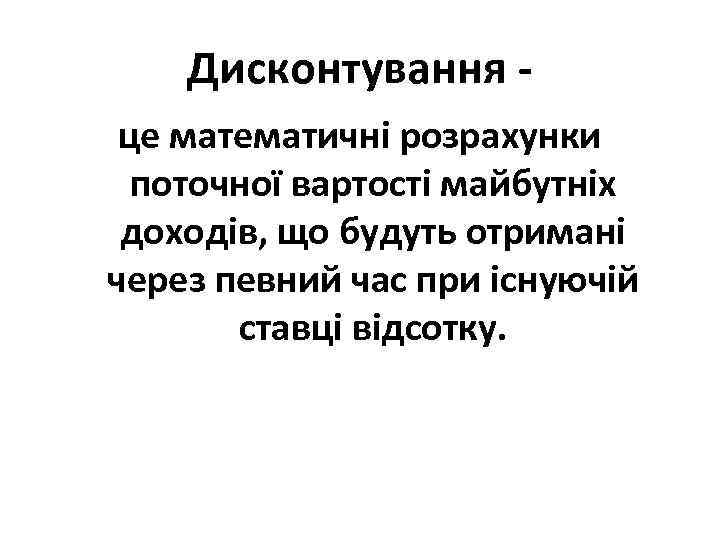 Дисконтування це математичні розрахунки поточної вартості майбутніх доходів, що будуть отримані через певний час
