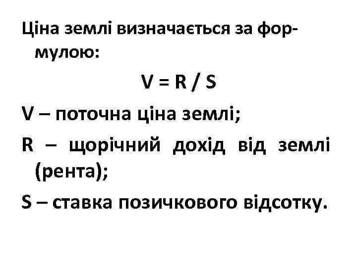 Ціна землі визначається за формулою: V=R/S V – поточна ціна землі; R – щорічний