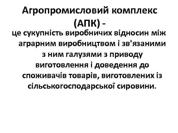 Агропромисловий комплекс (АПК) - це сукупність виробничих відносин між аграрним виробництвом і зв'язаними з