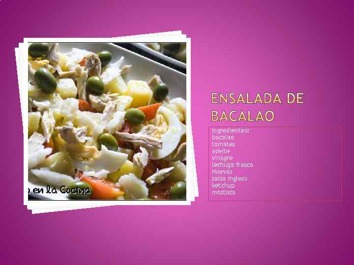 Ingredientes: bacalao tomates aceite vinagre lechuga fresca Huevos salsa inglesa ketchup mostaza 