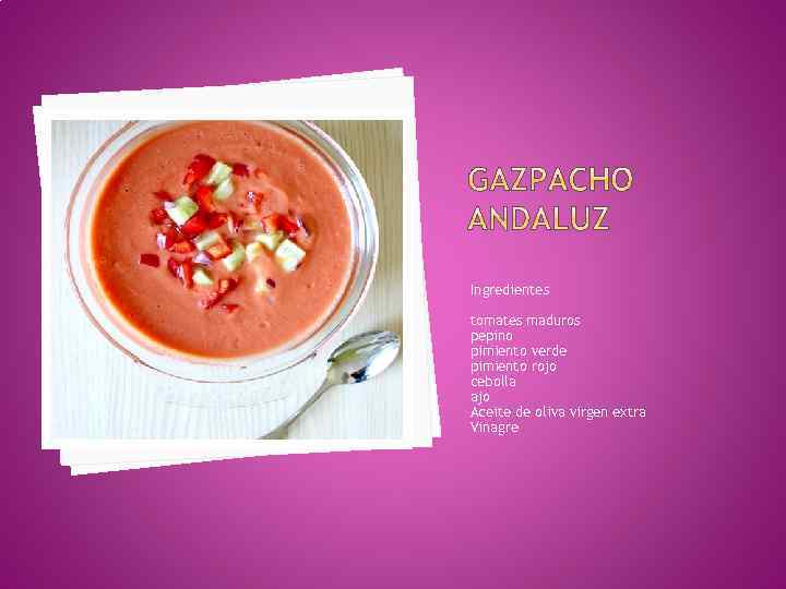 Ingredientes tomates maduros pepino pimiento verde pimiento rojo cebolla ajo Aceite de oliva virgen