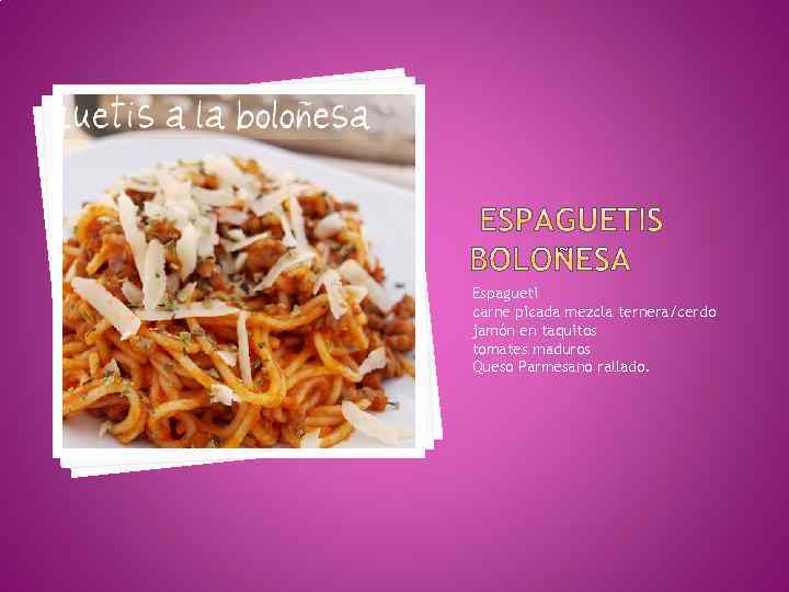 Espagueti carne picada mezcla ternera/cerdo jamón en taquitos tomates maduros Queso Parmesano rallado. 