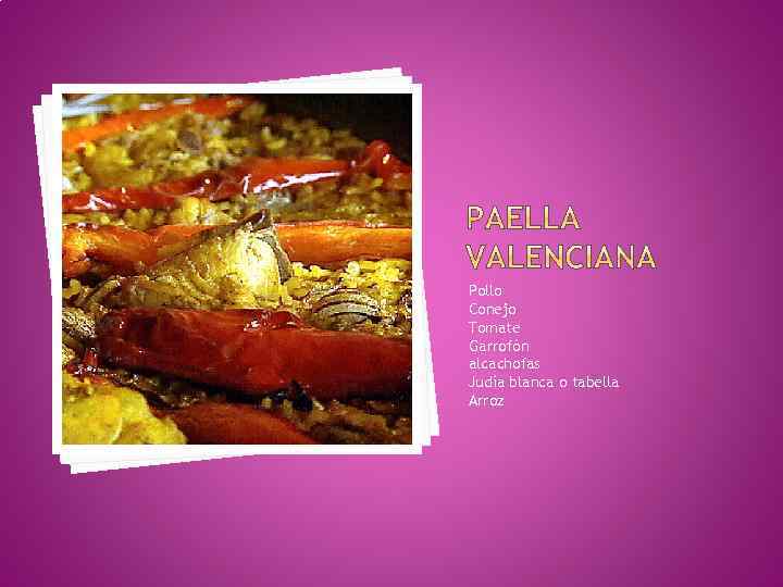 Pollo Conejo Tomate Garrofón alcachofas Judía blanca o tabella Arroz 