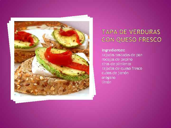Ingredientes: tajadas tostadas de pan rodajas de pepino tiras de pimiento tajadas de queso