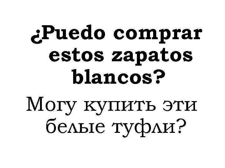 ¿Puedo comprar estos zapatos blancos? Могу купить эти белые туфли? 