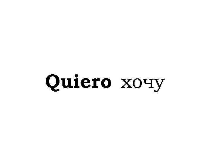 Quiero хочу 