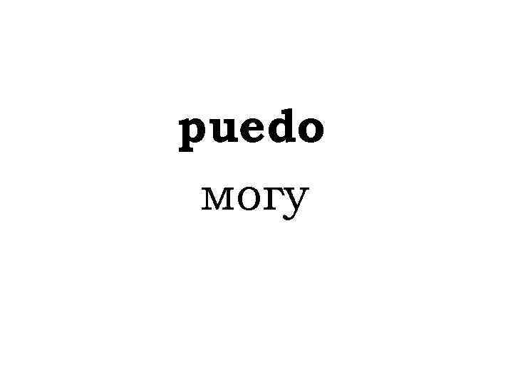 puedo могу 