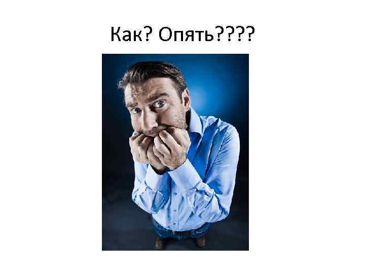 Как? Опять? ? 