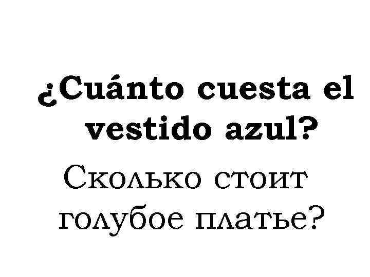 ¿Cuánto cuesta el vestido azul? Сколько стоит голубое платье? 