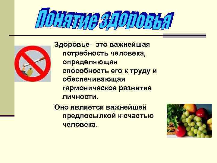  Здоровье– это важнейшая потребность человека, определяющая способность его к труду и обеспечивающая гармоническое