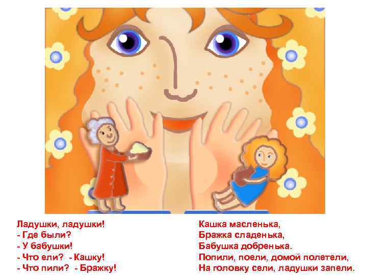Ладушки, ладушки! - Где были? - У бабушки! - Что ели? - Кашку! -