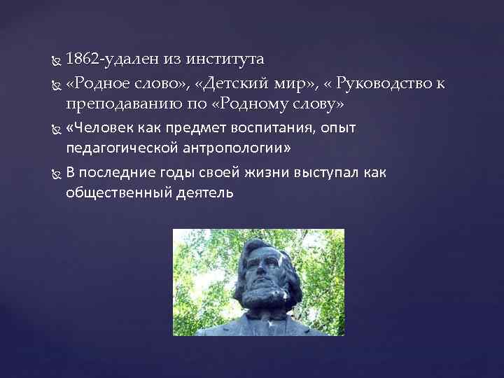 1862 -удален из института «Родное слово» , «Детский мир» , « Руководство к преподаванию