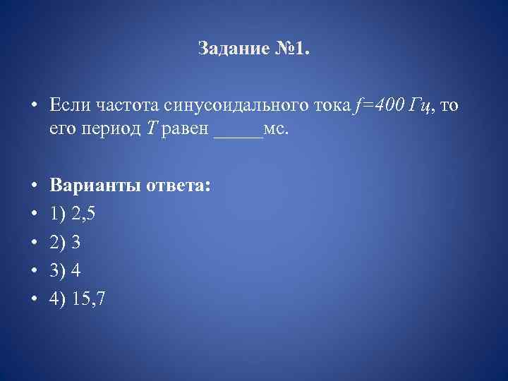 Задание № 1. • Если частота синусоидального тока f=400 Гц, то его период Т