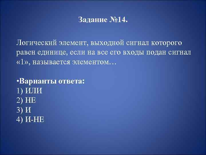 Задание № 14. Логический элемент, выходной сигнал которого равен единице, если на все его