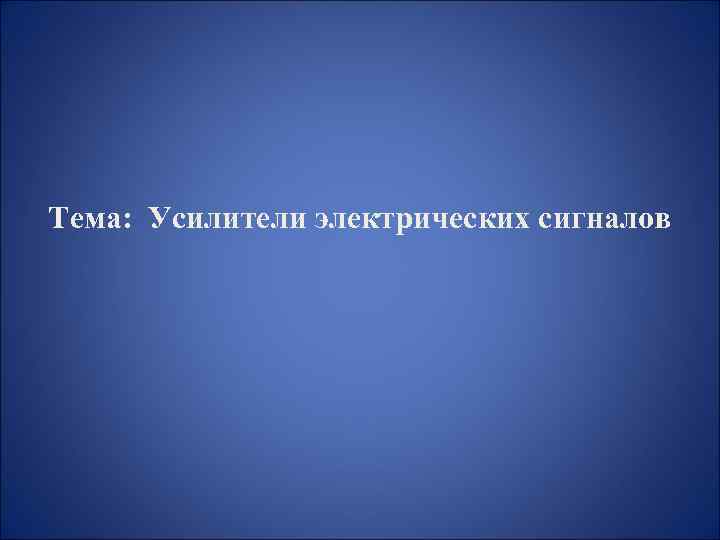 Тема: Усилители электрических сигналов 