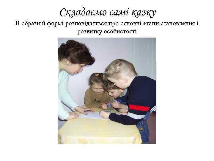 Складаємо самі казку В образній формі розповідається про основні етапи становлення і розвитку особистості