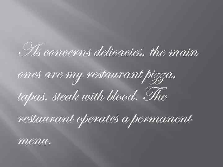 As concerns delicacies, the main ones are my restaurant pizza, tapas, steak with blood.