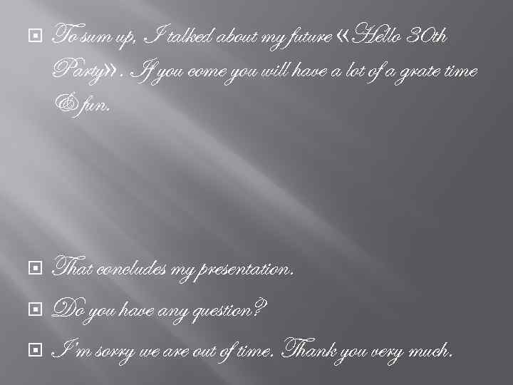  To sum up, I talked about my future «Hello 30 th Party» .