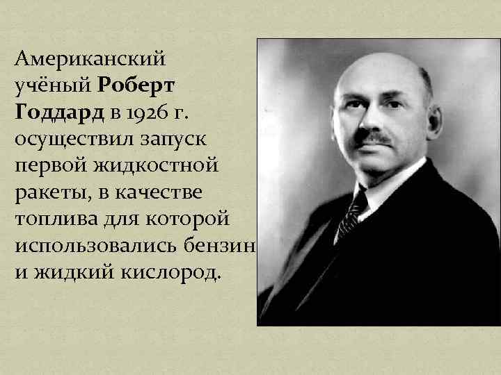 Американский учёный Роберт Годдард в 1926 г. осуществил запуск первой жидкостной ракеты, в качестве