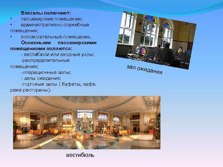 Вокзалы включают: • пассажирские помещения; • административно-служебные помещения; • вспомогательные помещения. Основными пассажирскими помещениями