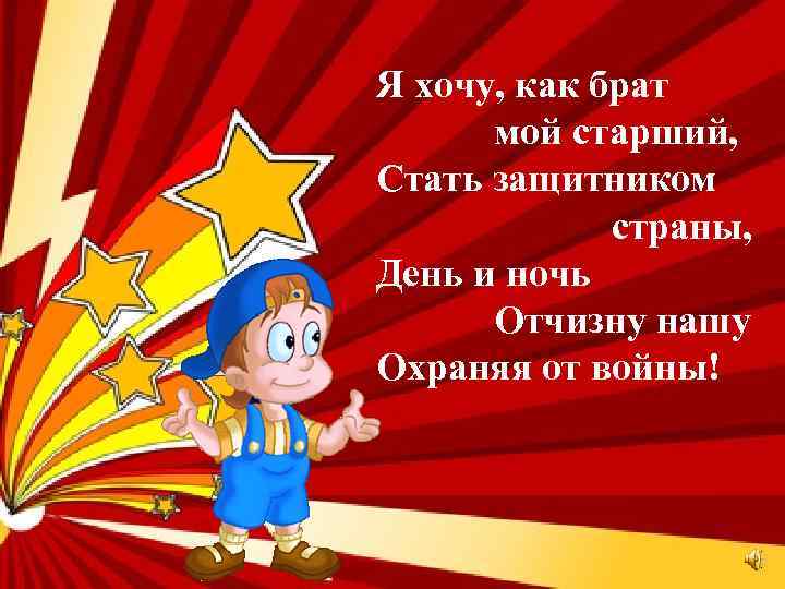 Я хочу, как брат мой старший, Стать защитником страны, День и ночь Отчизну нашу