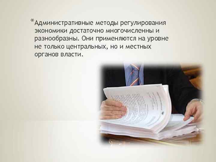 *Административные методы регулирования экономики достаточно многочисленны и разнообразны. Они применяются на уровне не только