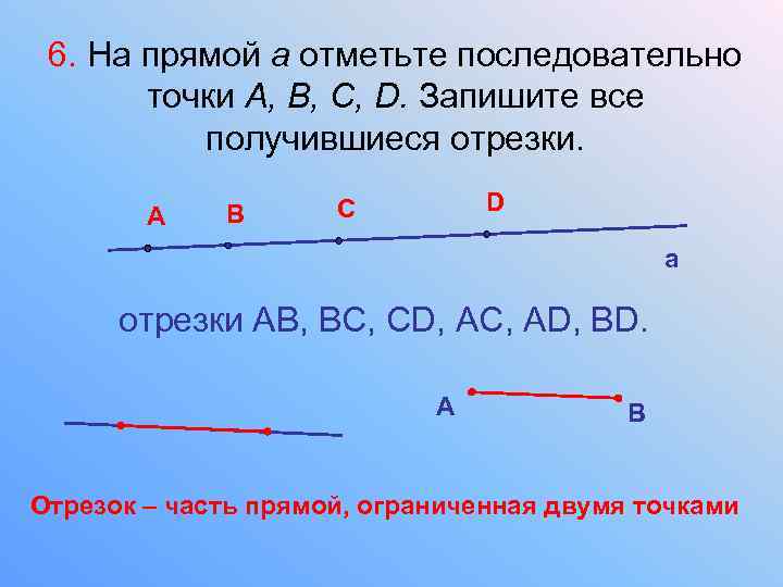 6. На прямой а отметьте последовательно точки А, В, С, D. Запишите все получившиеся