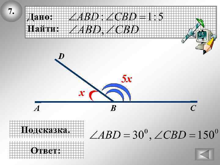 7. Дано: Найти: D 5 х х А Подсказка. Ответ: В C 