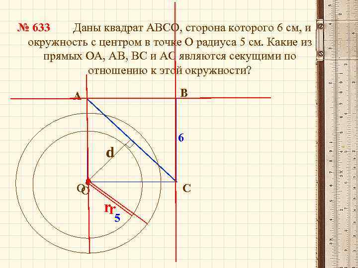 № 633 Даны квадрат АВСО, сторона которого 6 см, и окружность с центром в