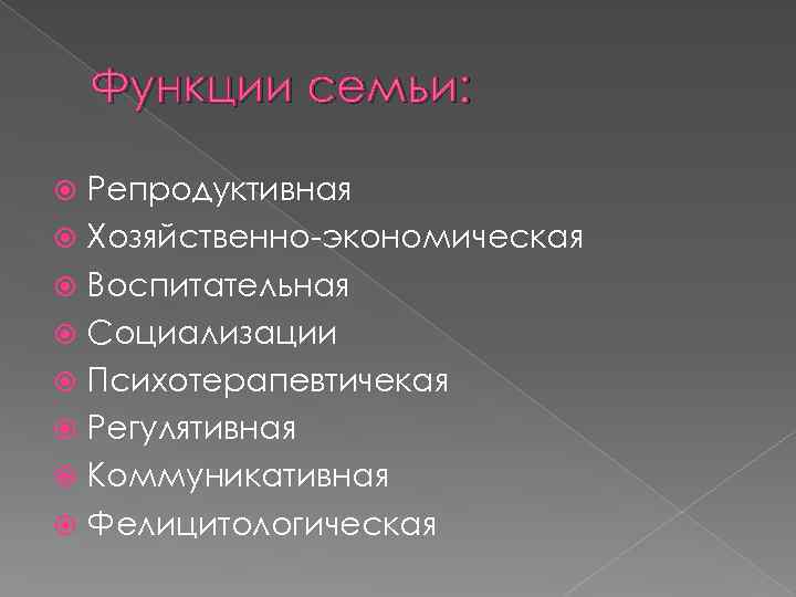 Функции семьи: Репродуктивная Хозяйственно-экономическая Воспитательная Социализации Психотерапевтичекая Регулятивная Коммуникативная Фелицитологическая 