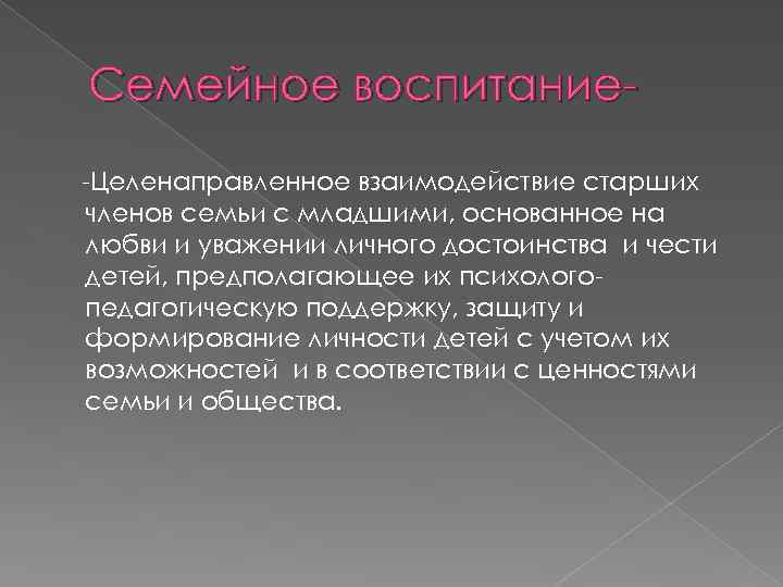 Семейное воспитание-Целенаправленное взаимодействие старших членов семьи с младшими, основанное на любви и уважении личного
