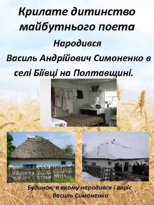 Крилате дитинство майбутнього поета Народився Василь Андрійович Симоненко в селі Біївці на Полтавщині. Будинок,