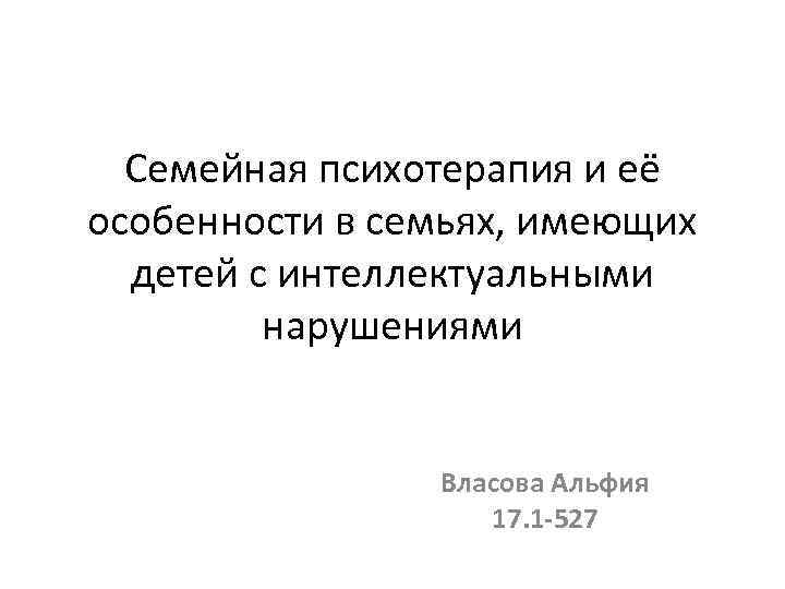 Семейная психотерапия и её особенности в семьях, имеющих детей с интеллектуальными нарушениями Власова Альфия