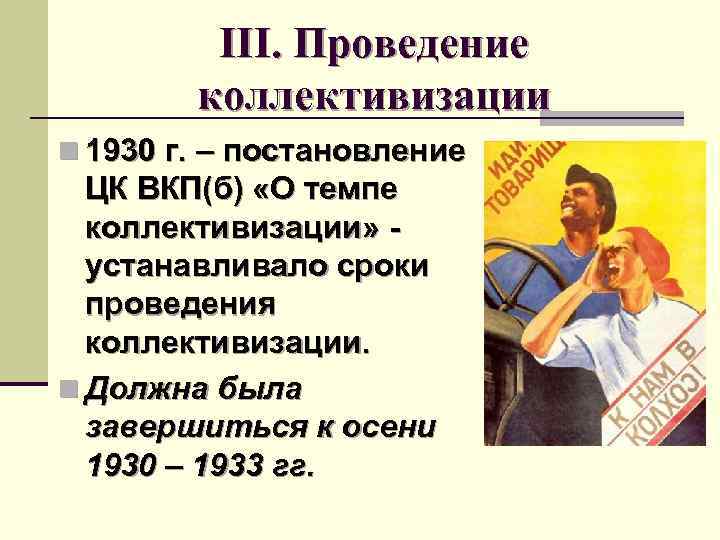 III. Проведение коллективизации n 1930 г. – постановление ЦК ВКП(б) «О темпе коллективизации» устанавливало