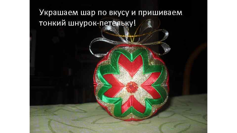 Украшаем шар по вкусу и пришиваем тонкий шнурок-петельку! 