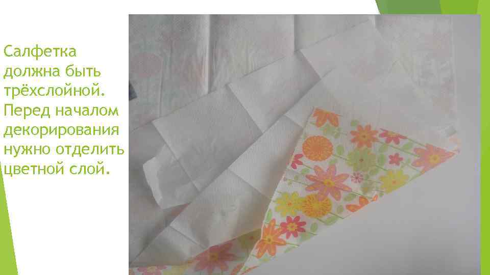 Салфетка должна быть трёхслойной. Перед началом декорирования нужно отделить цветной слой. 