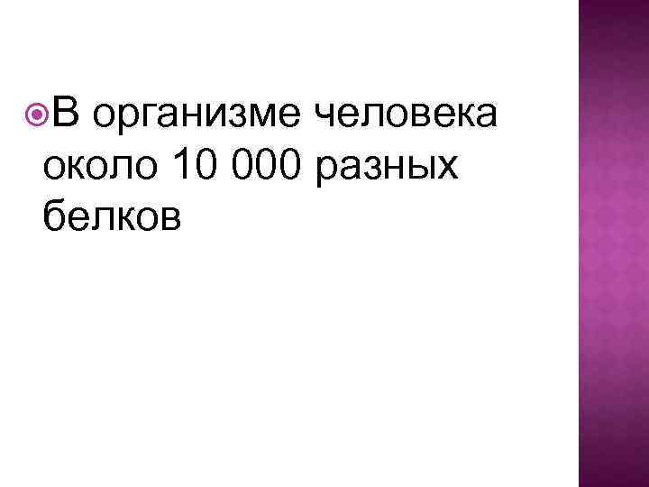  В организме человека около 10 000 разных белков 